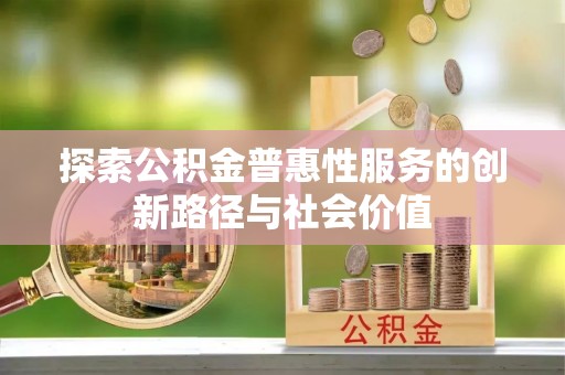 通榆探索公积金普惠性服务的创新路径与社会价值