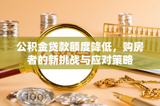 通榆公积金贷款额度降低，购房者的新挑战与应对策略