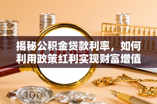 通榆揭秘公积金贷款利率，如何利用政策红利实现财富增值