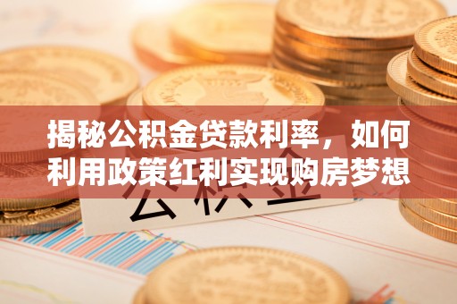 通榆揭秘公积金贷款利率，如何利用政策红利实现购房梦想？