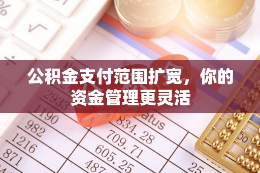 通榆公积金支付范围扩宽，你的资金管理更灵活