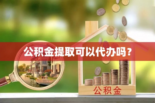 通榆公积金提取可以代办吗？