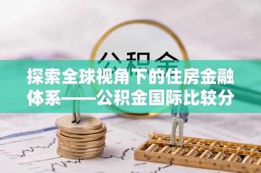 通榆探索全球视角下的住房金融体系——公积金国际比较分析