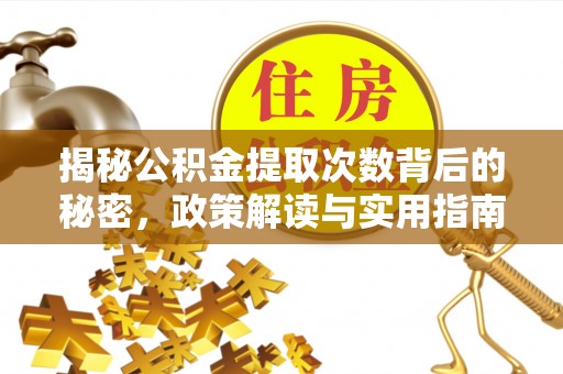 通榆揭秘公积金提取次数背后的秘密，政策解读与实用指南