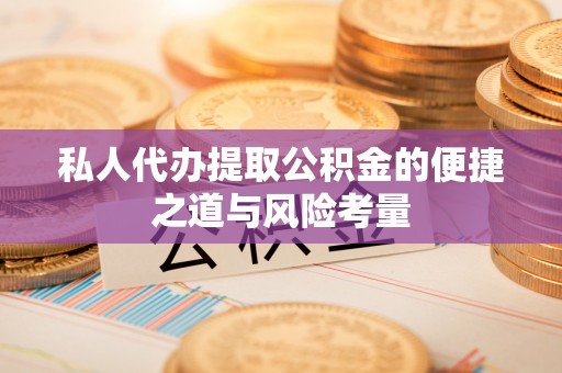 通榆私人代办提取公积金的便捷之道与风险考量