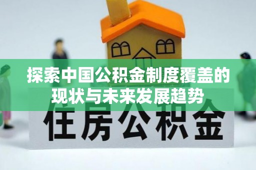 通榆探索中国公积金制度覆盖的现状与未来发展趋势