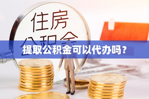 通榆提取公积金可以代办吗？