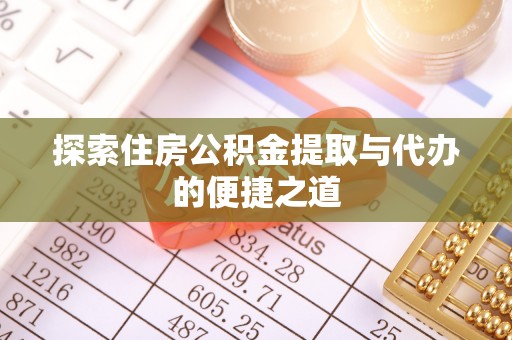 通榆探索住房公积金提取与代办的便捷之道