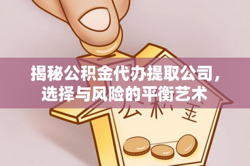 通榆揭秘公积金代办提取公司，选择与风险的平衡艺术