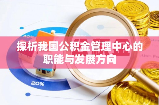 通榆探析我国公积金管理中心的职能与发展方向