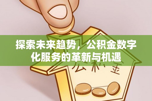 通榆探索未来趋势，公积金数字化服务的革新与机遇