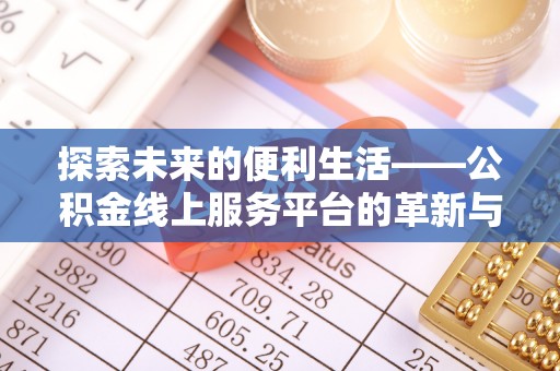 通榆探索未来的便利生活——公积金线上服务平台的革新与影响