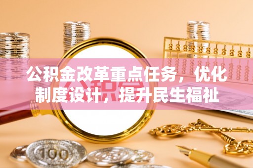 通榆公积金改革重点任务，优化制度设计，提升民生福祉
