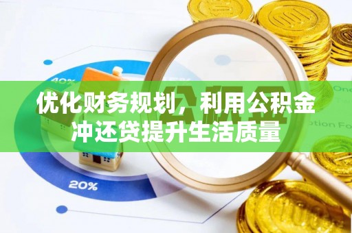 通榆优化财务规划，利用公积金冲还贷提升生活质量
