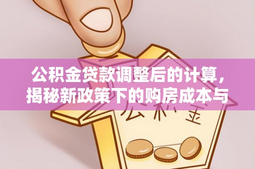 通榆公积金贷款调整后的计算，揭秘新政策下的购房成本与规划