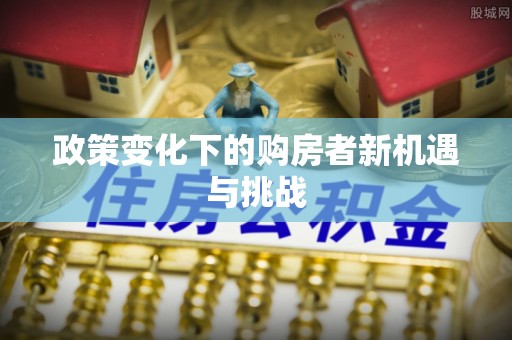 通榆政策变化下的购房者新机遇与挑战