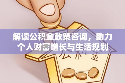 通榆解读公积金政策咨询，助力个人财富增长与生活规划
