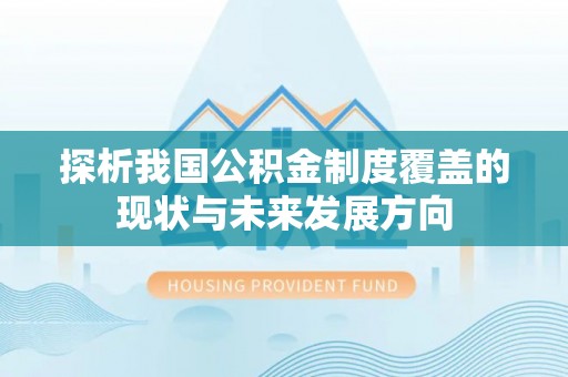 通榆探析我国公积金制度覆盖的现状与未来发展方向