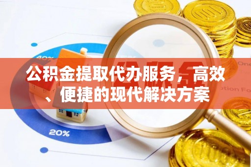 通榆公积金提取代办服务，高效、便捷的现代解决方案