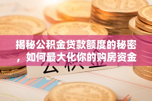 通榆揭秘公积金贷款额度的秘密，如何最大化你的购房资金