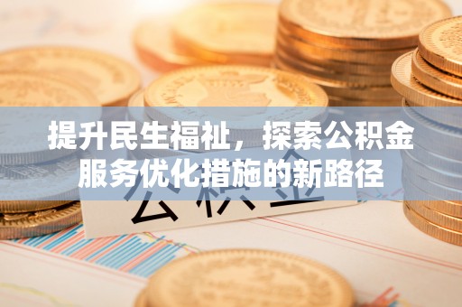 通榆提升民生福祉，探索公积金服务优化措施的新路径