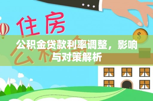 通榆公积金贷款利率调整，影响与对策解析