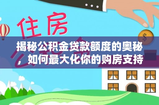 通榆揭秘公积金贷款额度的奥秘，如何最大化你的购房支持？