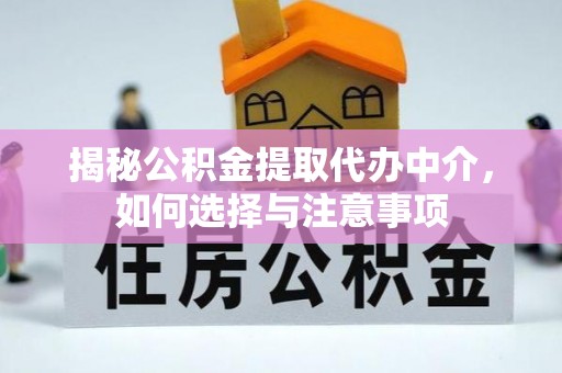 通榆揭秘公积金提取代办中介，如何选择与注意事项