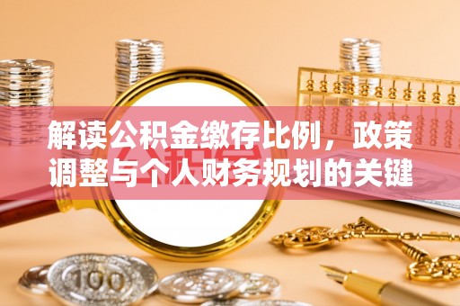 通榆解读公积金缴存比例，政策调整与个人财务规划的关键点