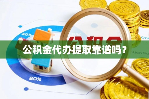 通榆公积金代办提取靠谱吗？