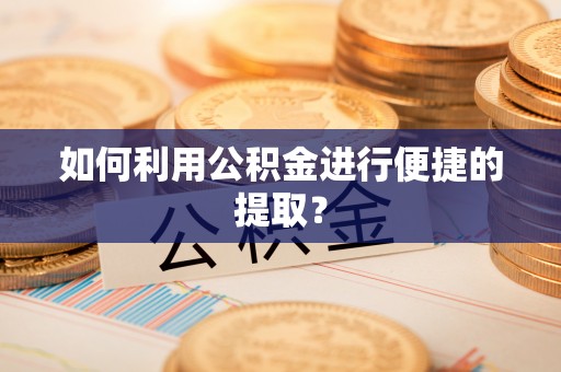通榆如何利用公积金进行便捷的提取？