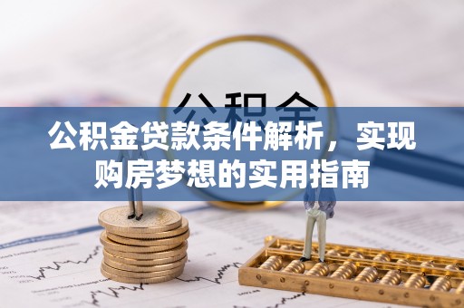 通榆公积金贷款条件解析，实现购房梦想的实用指南