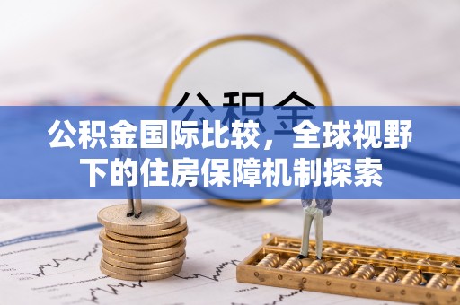 通榆公积金国际比较，全球视野下的住房保障机制探索