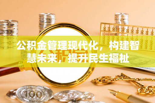 通榆公积金管理现代化，构建智慧未来，提升民生福祉