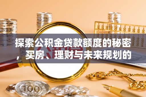 通榆探索公积金贷款额度的秘密，买房、理财与未来规划的全方位解析